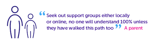 Quotes from parents - seek out support groups.