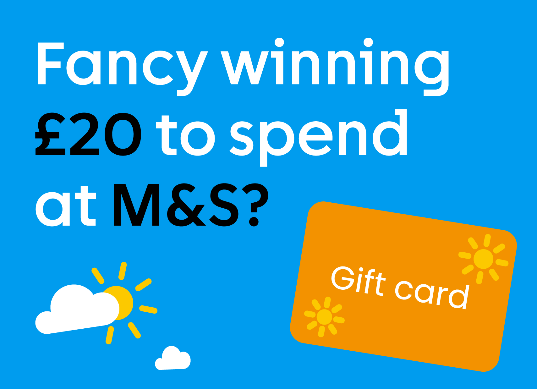 Fast Reply Draw Fancy winning £20 to spend at M&S?